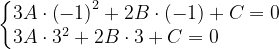 \dpi{120} \left\{\begin{matrix} 3A\cdot \left ( -1 \right )^{2}+2B\cdot \left ( -1 \right )+C=0\\ 3A\cdot 3^{2}+2B\cdot 3+C=0 \; \; \; \; \; \; \; \; \; \; \; \end{matrix}\right.